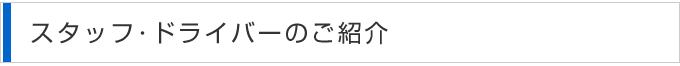 スタッフ・ドライバーのご紹介