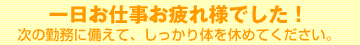 一日お仕事お疲れ様でした！―次の勤務に備えて、しっかり体を休めてください。